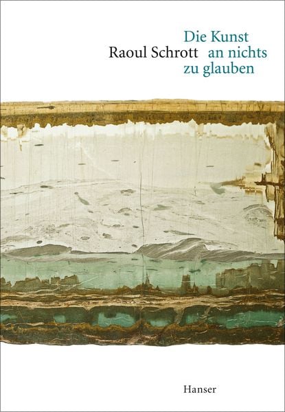 Die Kunst an nichts zu glauben, Gebundene Ausgabe von Raoul Schrott, Carl Hanser, 9783446249653