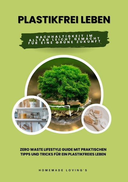 Produktbild: Plastikfrei leben: Nachhaltigkeit im Alltag leicht gemacht f&uuml;r eine gr&uuml;ne Zukunft (Zero Waste Lifestyle Guide mit praktischen Tipps und Tricks f&uuml;r ein plastikfreies Leben)