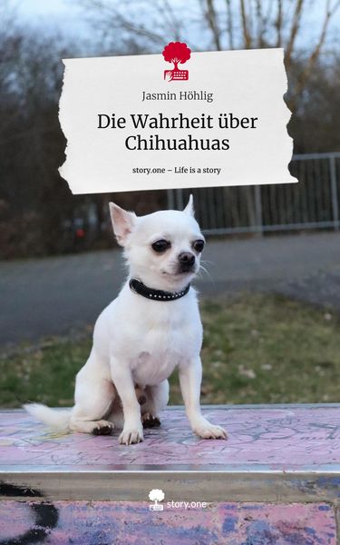 Produktbild: Die Wahrheit &uuml;ber Chihuahuas. Life is a Story - story.one