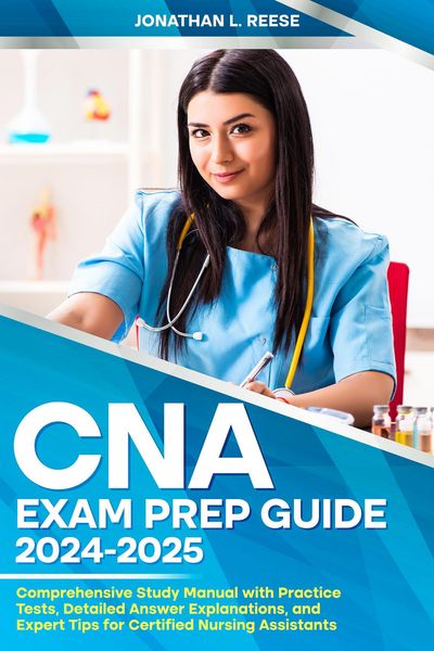 Produktbild: CNA Exam Prep Guide 2024-2025 Comprehensive Study Manual with Practice Tests, Detailed Answer Explanations, and Expert Tips for Certified Nursing Assi