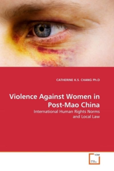 CHANG Ph. D, C: Violence Against Women in Post-Mao China, Taschenbuch von Catherine K. S. Chang Ph. D., VDM, 9783639320718