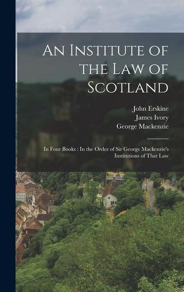Produktbild: An Institute of the Law of Scotland: In Four Books: In the Order of Sir George Mackenzie's Institutions of That Law
