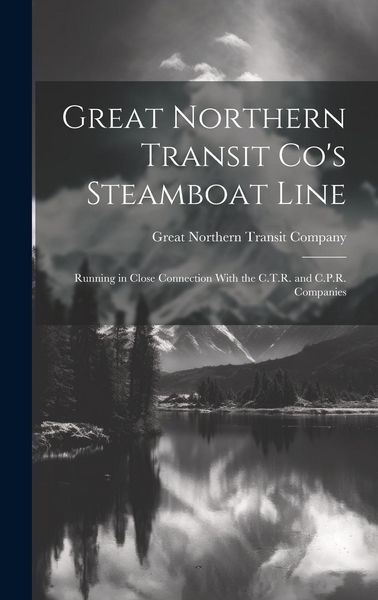 Produktbild: Great Northern Transit Co's Steamboat Line: Running in Close Connection With the C.T.R. and C.P.R. Companies
