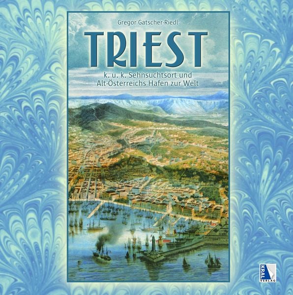 Produktbild: Triest - K.u.k. Sehnsuchtsort und Alt&ouml;sterreichs Hafen zur Welt