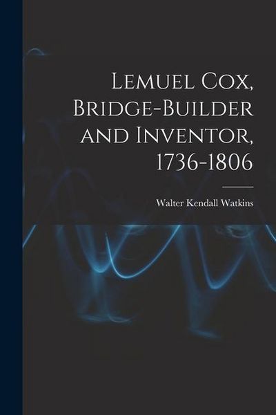 Produktbild: Lemuel Cox, Bridge-builder and Inventor, 1736-1806