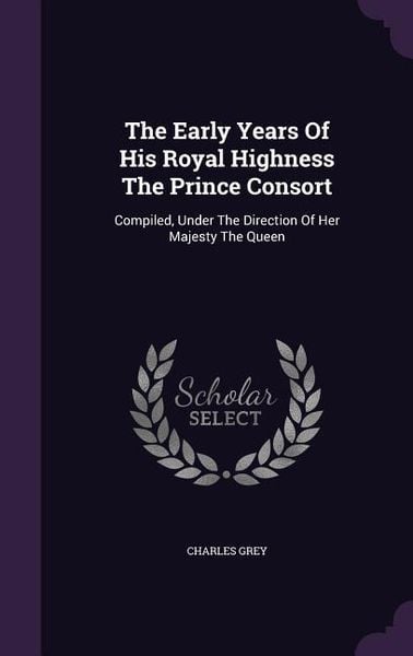 Produktbild: The Early Years Of His Royal Highness The Prince Consort: Compiled, Under The Direction Of Her Majesty The Queen