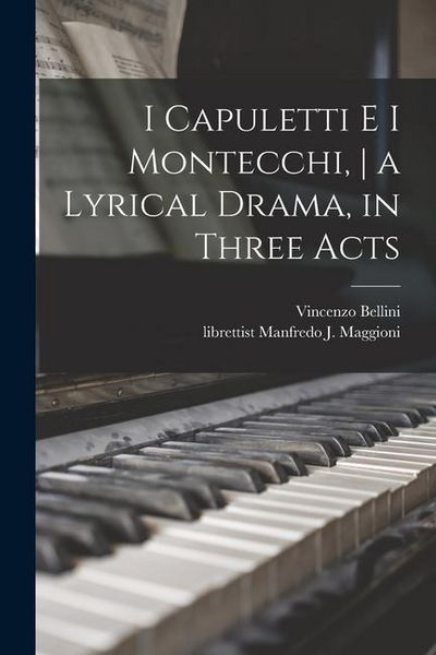 Produktbild: I Capuletti E i Montecchi, a Lyrical Drama, in Three Acts