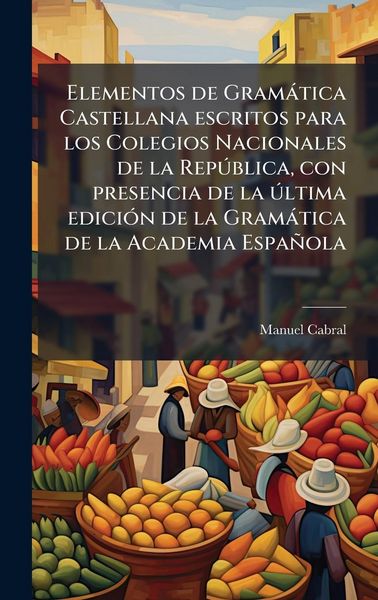Produktbild: Elementos de Gram&agrave;tica Castellana escritos para los Colegios Nacionales de la Rep&Atilde;&deg;blica, con presencia de la &Atilde;&deg;ltima edici&Atilde;3n de la Gram&agrave;tica de la Academia Espa&ntilde;ola