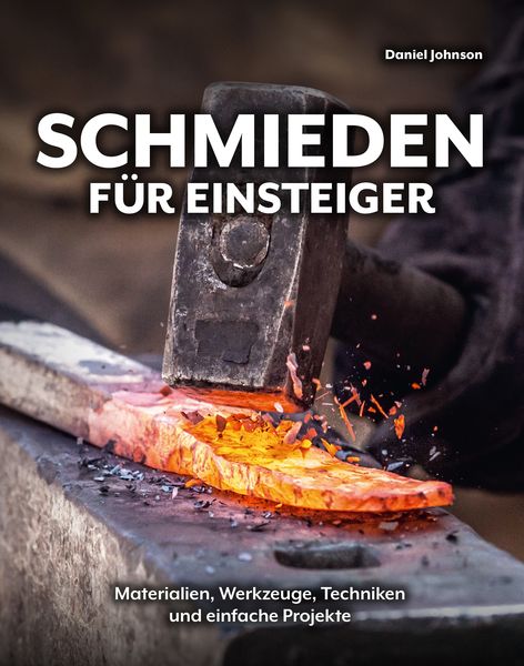 Schmieden für Einsteiger, Gebundene Ausgabe von Daniel Johnson, Wieland Verlag, 978-3-948264-26-0