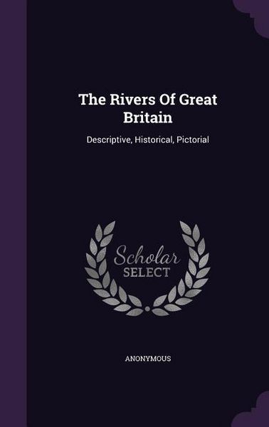 Produktbild: The Rivers Of Great Britain: Descriptive, Historical, Pictorial