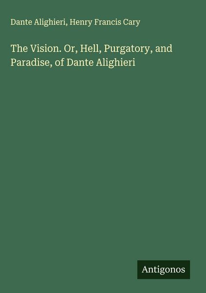 Produktbild: The Vision. Or, Hell, Purgatory, and Paradise, of Dante Alighieri