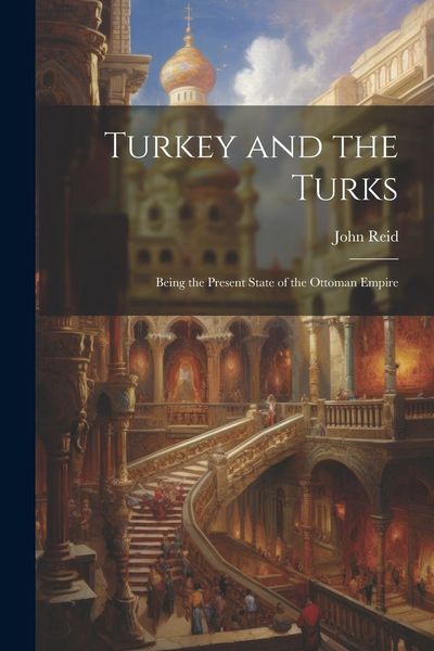 Produktbild: Turkey and the Turks: Being the Present State of the Ottoman Empire