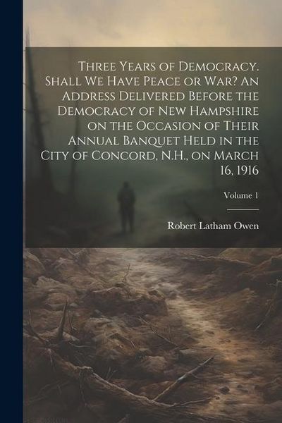 Produktbild: Three Years of Democracy. Shall we Have Peace or war? An Address Delivered Before the Democracy of New Hampshire on the Occasion of Their Annual Banqu