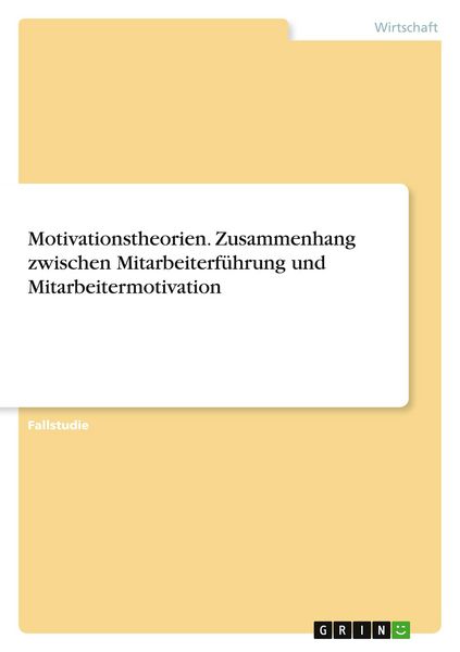 Motivationstheorien. Zusammenhang zwischen Mitarbeiterführung und Mitarbeitermotivation, Taschenbuch von , GRIN, 9783389116623