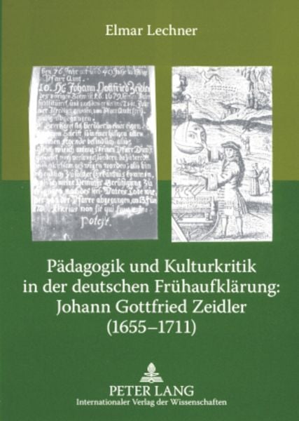 Pädagogik und Kulturkritik in der deutschen Frühaufklärung: Johann Gottfried Zeidler (1655-1711), Taschenbuch von Elmar Lechner, Peter Lang GmbH,