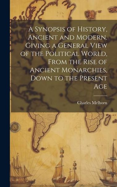 Produktbild: A Synopsis of History, Ancient and Modern. Giving a General View of the Political World, From the Rise of Ancient Monarchies, Down to the Present Age