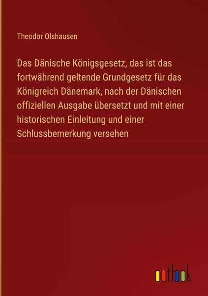 Produktbild: Das D&auml;nische K&ouml;nigsgesetz, das ist das fortw&auml;hrend geltende Grundgesetz f&uuml;r das K&ouml;nigreich D&auml;nemark, nach der D&auml;nischen offiziellen Ausgabe &uuml;bersetzt