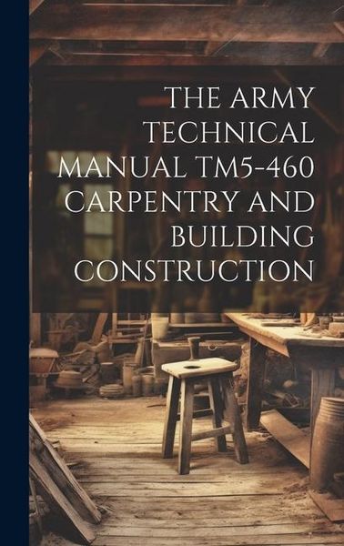 Produktbild: The Army Technical Manual Tm5-460 Carpentry and Building Construction