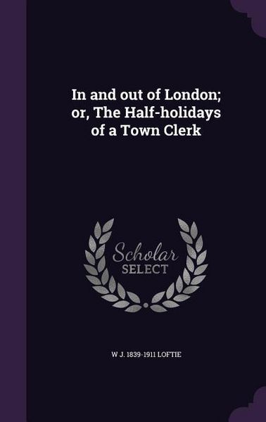 Produktbild: In and out of London; or, The Half-holidays of a Town Clerk