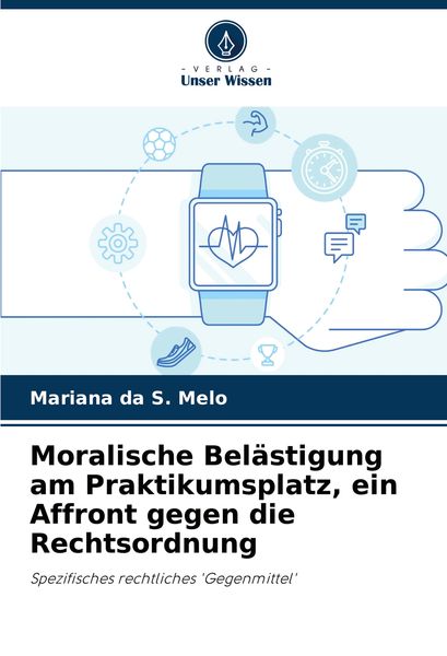 Moralische Belästigung am Praktikumsplatz, ein Affront gegen die Rechtsordnung, Taschenbuch von Mariana da S. Melo, Verlag Unser Wissen, 9786207799077