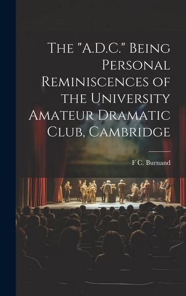 Produktbild: The "A.D.C." Being Personal Reminiscences of the University Amateur Dramatic Club, Cambridge