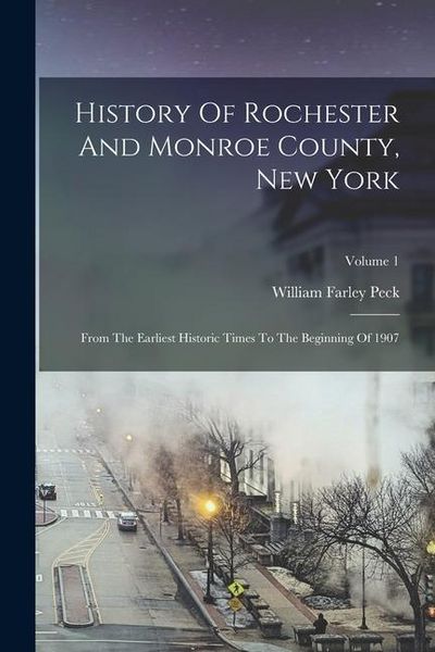 Produktbild: History Of Rochester And Monroe County, New York: From The Earliest Historic Times To The Beginning Of 1907; Volume 1