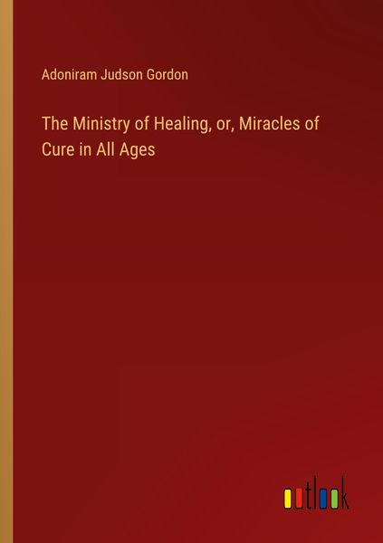 Produktbild: The Ministry of Healing, or, Miracles of Cure in All Ages