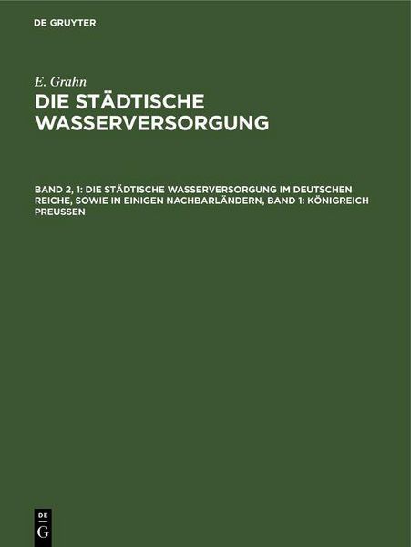 Produktbild: Die st&auml;dtische Wasserversorgung im Deutschen Reiche, sowie in einigen Nachbarl&auml;ndern, Band 1: K&ouml;nigreich Preussen
