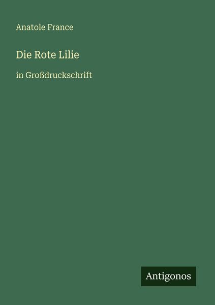 Die Rote Lilie, Taschenbuch von Anatole France, Antigonos Verlag, 9783566028640