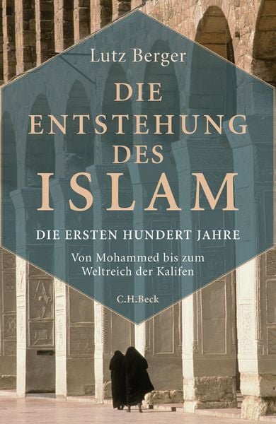 Die Entstehung des Islam, Gebundene Ausgabe von Lutz Berger, C.H. Beck, 978-3-406-69693-0