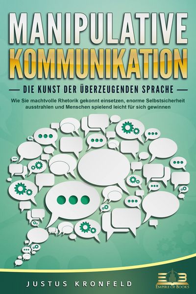 Produktbild: MANIPULATIVE KOMMUNIKATION - Die Kunst der &uuml;berzeugenden Sprache: Wie Sie machtvolle Rhetorik gekonnt einsetzen, enorme Selbstsicherheit ausstrahlen und Menschen spielend leicht f&uuml;r sich gewinnen