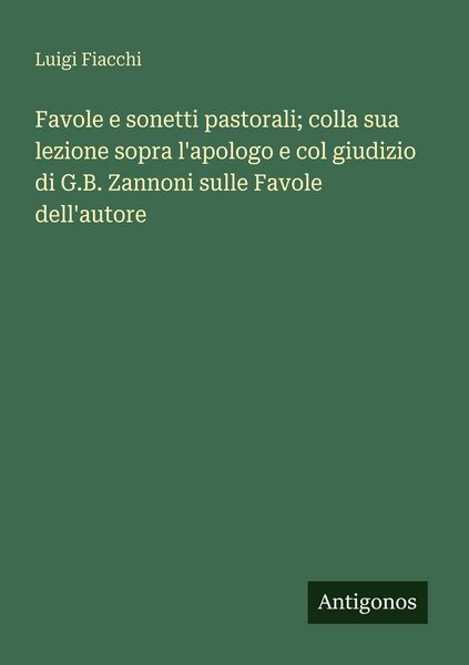 Produktbild: Favole e sonetti pastorali; colla sua lezione sopra l'apologo e col giudizio di G.B. Zannoni sulle Favole dell'autore