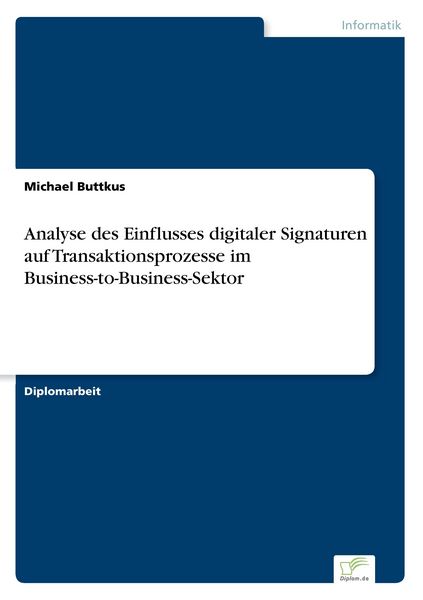 Analyse des Einflusses digitaler Signaturen auf Transaktionsprozesse im Business-to-Business-Sektor, Taschenbuch von Michael Buttkus, GRIN,