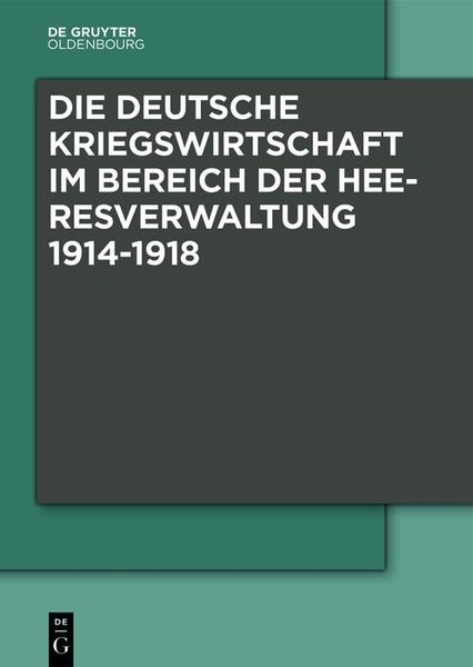 Produktbild: Die Deutsche Kriegswirtschaft im Bereich der Heeresverwaltung 1914-1918