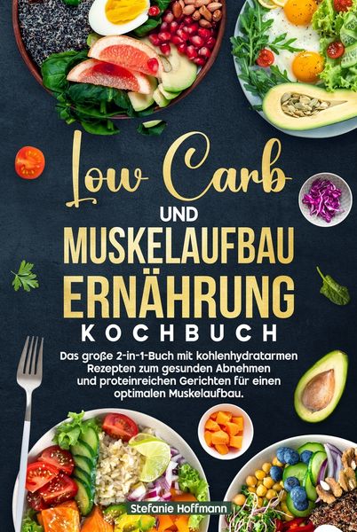 Low Carb und Muskelaufbau Ernährung Kochbuch, Gebundene Ausgabe von Stefanie Hoffmann, Tolino media, 9783819448201
