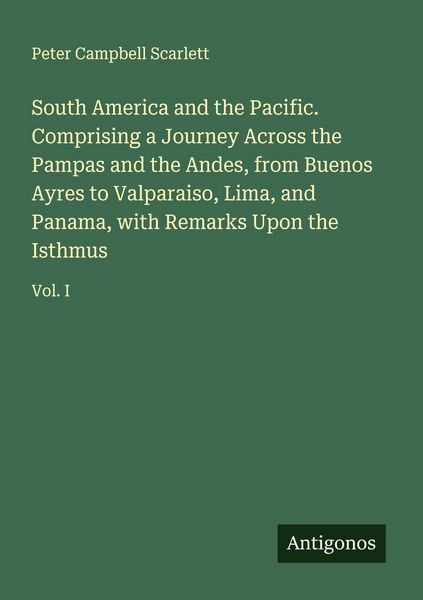 Produktbild: South America and the Pacific. Comprising a Journey Across the Pampas and the Andes, from Buenos Ayres to Valparaiso, Lima, and Panama, with Remarks Upon the Isthmus