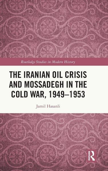 Produktbild: The Iranian Oil Crisis and Mossadegh in the Cold War, 1949-1953
