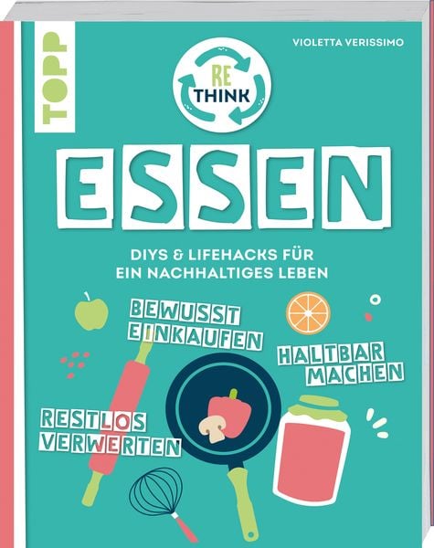 Rethink Essen. Bewusst einkaufen, restlos verwerten, haltbar machen., Taschenbuch von Violetta Verissimo, Frechverlag GmbH, 9783735851840