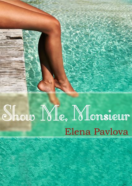 Produktbild: Show Me, Monsieur (The Dominating French Billionaire, #2)