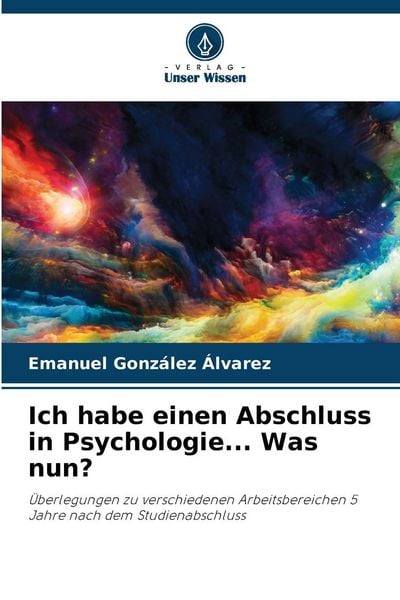 Ich habe einen Abschluss in Psychologie... Was nun?, Taschenbuch von Emanuel González Álvarez, Verlag Unser Wissen, 9786205252208