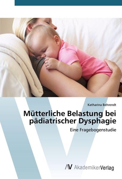 Mütterliche Belastung bei pädiatrischer Dysphagie, Taschenbuch von Katharina Behrendt, AV Akademikerverlag, 9783639807271