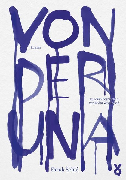 Von der Una, Gebundene Ausgabe von Faruk Sehić, Verlag Voland & Quist, 978-3-86391-429-5