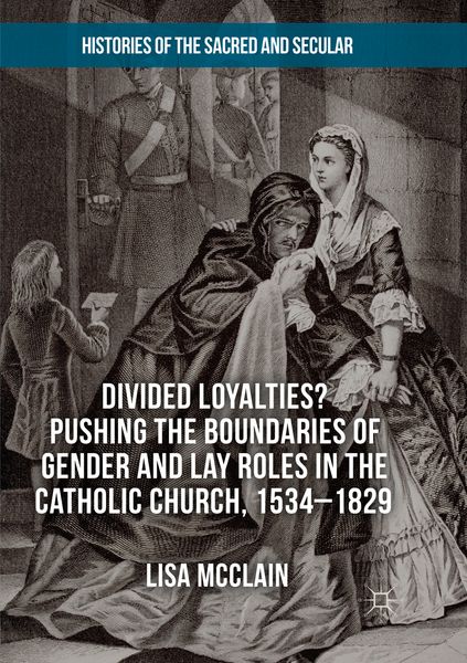 Produktbild: Divided Loyalties? Pushing the Boundaries of Gender and Lay Roles in the Catholic Church, 1534-1829