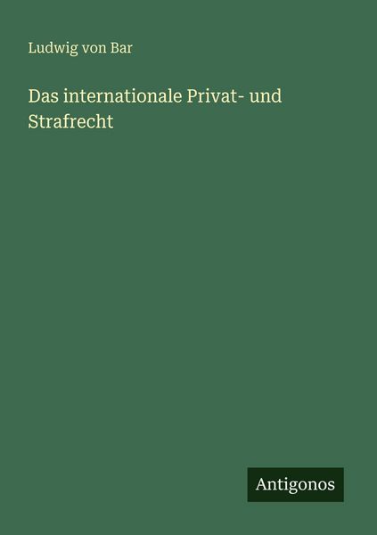 Das internationale Privat- und Strafrecht, Taschenbuch von Ludwig Bar, Antigonos Verlag, 9783388483139