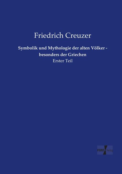 Symbolik und Mythologie der alten Völker - besonders der Griechen, Taschenbuch von Friedrich Creuzer, Vero Verlag, 9783737205047
