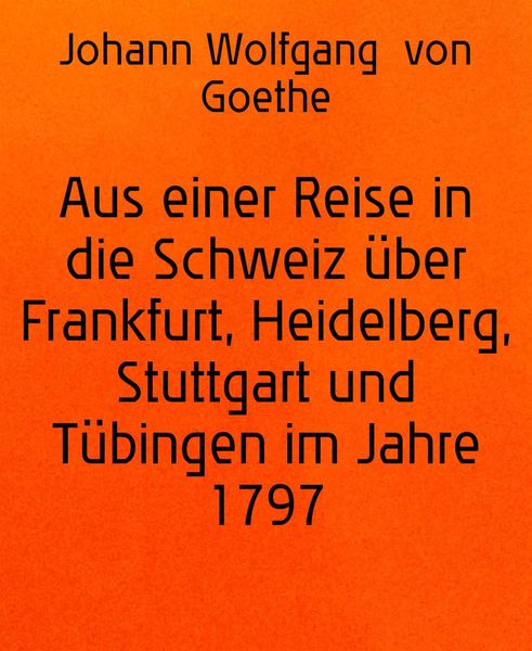 Produktbild: Aus einer Reise in die Schweiz &uuml;ber Frankfurt, Heidelberg, Stuttgart und T&uuml;bingen im Jahre 1797