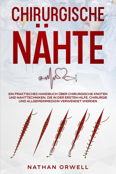 Produktbild: Chirurgische N&auml;hte: Ein praktisches Handbuch &uuml;ber chirurgische Knoten und Nahttechniken, die in der Notaufnahme, der Chirurgie und der Allgemeinmedizi