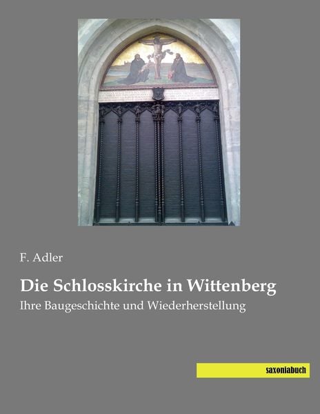 Die Schlosskirche in Wittenberg, Taschenbuch von F. Adler, Saxoniabuch.de, 9783957703910