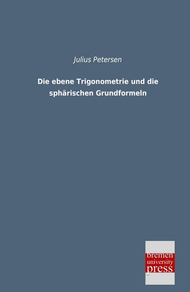 Produktbild: Die ebene Trigonometrie und die sph&auml;rischen Grundformeln