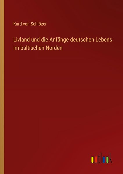 Livland und die Anfänge deutschen Lebens im baltischen Norden, Taschenbuch von Kurd Schlözer, Outlook, 9783368390549